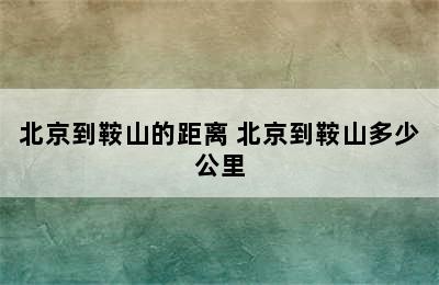 北京到鞍山的距离 北京到鞍山多少公里